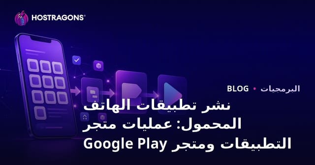 نشر تطبيقات الهاتف المحمول: عمليات متجر التطبيقات ومتجر Google Play