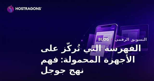 الفهرسة التي تُركّز على الأجهزة المحمولة: فهم نهج جوجل