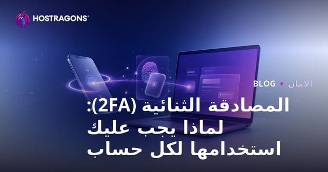 التحقق بخطوتين (2FA): لماذا يجب تفعيلها في كل حساب؟