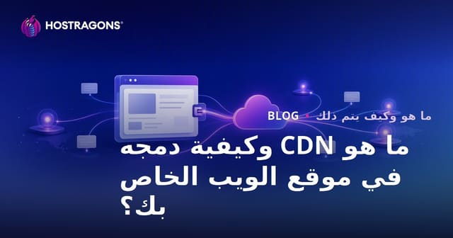 ما هو الـ CDN وكيفية دمجه في موقعك الإلكتروني؟