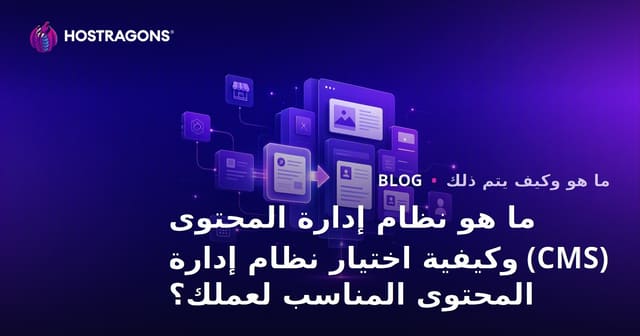 ما هو نظام إدارة المحتوى (CMS) وكيفية اختيار نظام إدارة المحتوى المناسب لعملك؟