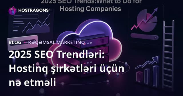 2025 SEO Trendləri: Hostinq şirkətləri üçün nə etməli