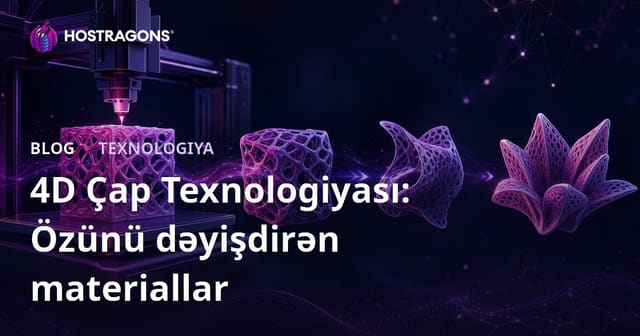 4D Çap Texnologiyası: Özünü dəyişdirən materiallar