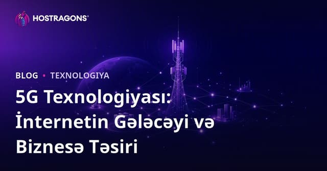 5G Texnologiyası: İnternetin Gələcəyi və Biznesə Təsiri