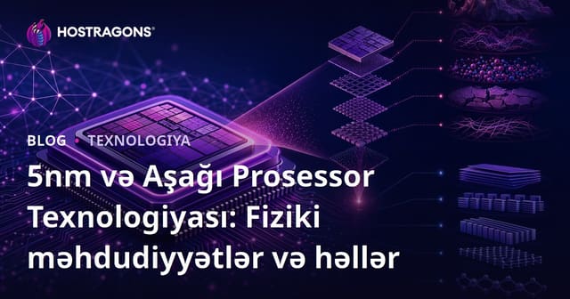 5nm və Aşağı Prosessor Texnologiyası: Fiziki məhdudiyyətlər və həllər
