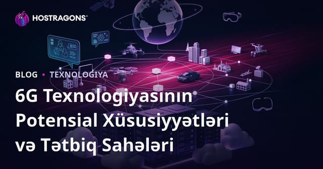 6G Texnologiyasının Potensial Xüsusiyyətləri və Tətbiq Sahələri