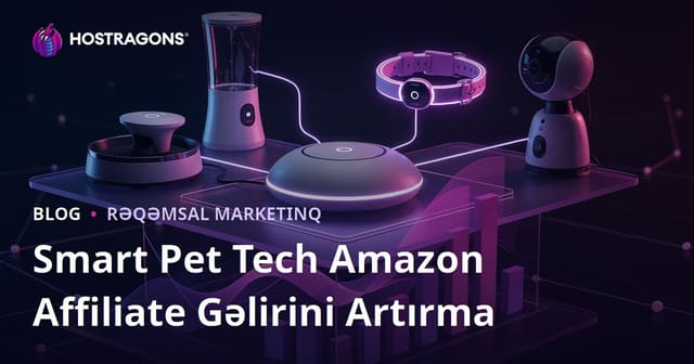 Ağıllı Ev Heyvanları Texnologiyası üzrə Amazon Affiliate Gəlirlərini Artırmaq