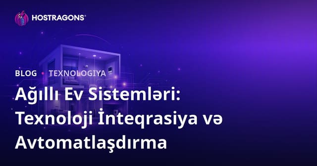 Ağıllı Ev Sistemləri: Texnoloji İnteqrasiya və Avtomatlaşdırma