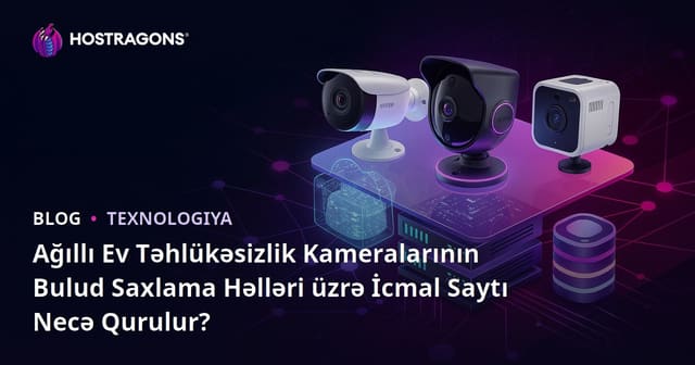 Ağıllı Ev Təhlükəsizlik Kameralarının Bulud Saxlama Həlləri üzrə İcmal Saytı Necə Qurulur?