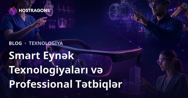 Smart Eynək Texnologiyaları və Professional Tətbiqlər