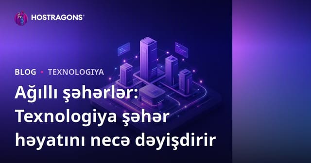 Ağıllı şəhərlər: Texnologiya şəhər həyatını necə dəyişdirir