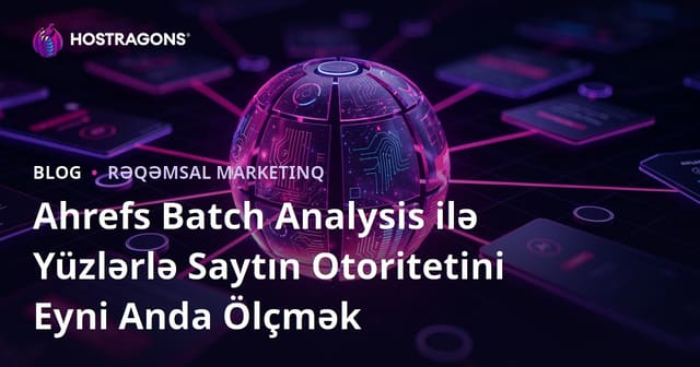 Ahrefs Batch Analysis ilə Yüzlərlə Saytın Otoritetini Eyni Anda Ölçmək