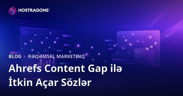Ahrefs Content Gap Analizi ilə Rəqiblərinizin Yazdığı, Amma Sizin Əskik Qaldığınız Açar Sözləri Tapın