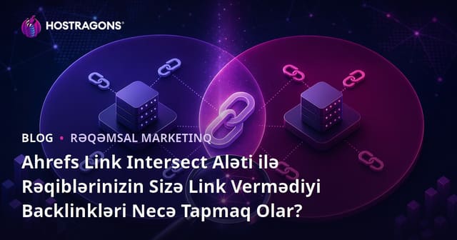 Ahrefs Link Intersect Aləti ilə Rəqiblərinizin Sizə Link Vermədiyi Backlinkləri Necə Tapmaq Olar?