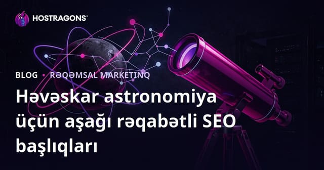 Amatör Astronomiya və Teleskop Seçimi Üçün Aşağı Rəqabətli SEO Başlıqları