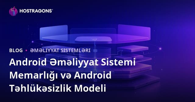 Android Əməliyyat Sistemi Memarlığı və Android Təhlükəsizlik Modeli
