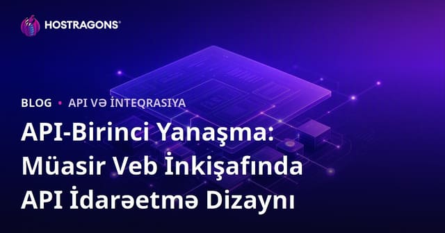 API-Birinci Yanaşma: Müasir Veb İnkişafında API İdarəetmə Dizaynı