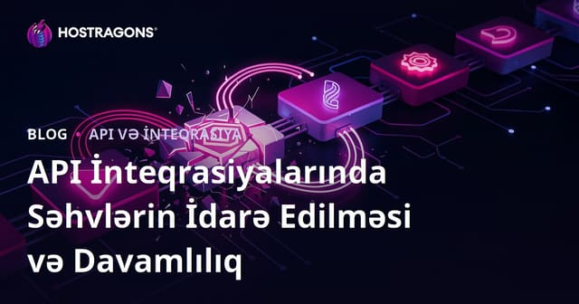 API İnteqrasiyalarında Səhvlərin İdarə Edilməsi və Davamlılıq
