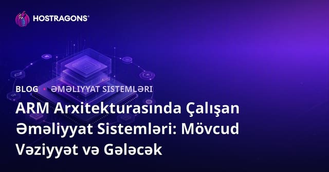 ARM Arxitekturasında Çalışan Əməliyyat Sistemləri: Mövcud Vəziyyət və Gələcək