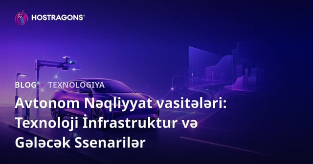 Avtonom Nəqliyyat vasitələri: Texnoloji İnfrastruktur və Gələcək Ssenarilər