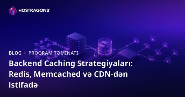Arxa Uç Caching Strategiyaları: Redis, Memcached və CDN İstifadəsi