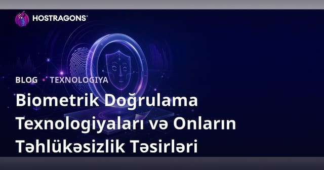 Biometrik Doğrulama Texnologiyaları və Onların Təhlükəsizlik Təsirləri