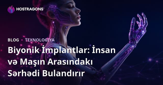 Biyonik İmplantlar: İnsan və Maşın Arasındakı Sərhədi Bulandırır