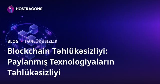 Blockchain Təhlükəsizliyi: Paylanmış Texnologiyaların Təhlükəsizliyi