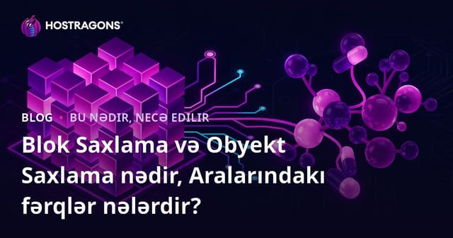 Blok Saxlama və Obyekt Saxlama nədir, Aralarındakı fərqlər nələrdir?