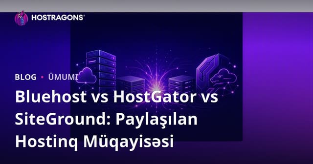 Bluehost vs HostGator vs SiteGround: Paylaşılan Hostinq Müqayisəsi