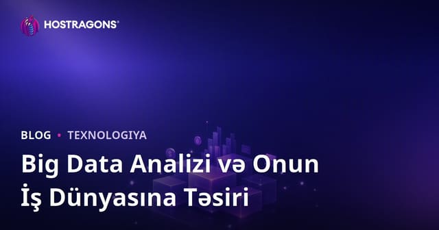 Big Data Analizi və Onun İş Dünyasına Təsiri