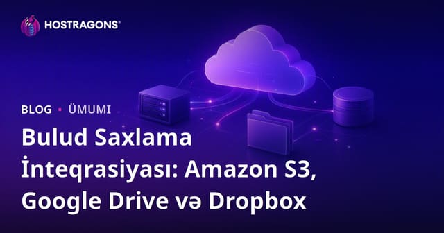 Bulut Depolama Entegrasyonu: Amazon S3, Google Drive və Dropbox