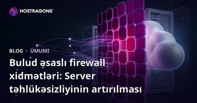 Bulud əsaslı firewall xidmətləri: Server təhlükəsizliyinin artırılması