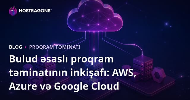 Bulud əsaslı proqram təminatının inkişafı: AWS, Azure və Google Cloud