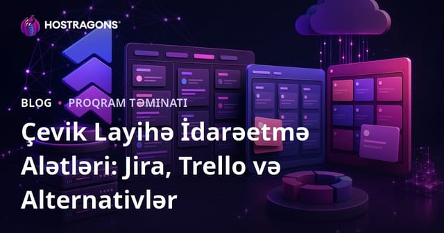 Çevik Layihə İdarəetmə Alətləri: Jira, Trello və Alternativlər