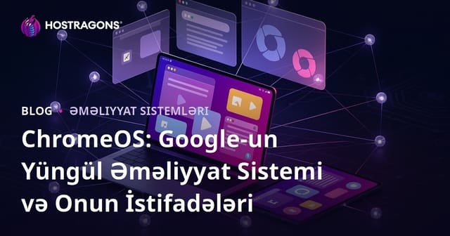 ChromeOS: Google-un Yüngül Əməliyyat Sistemi və Onun İstifadələri