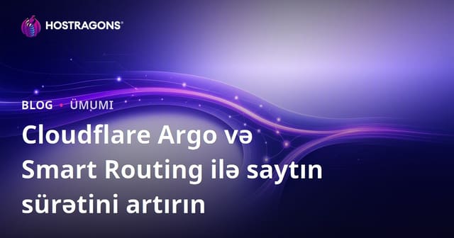Cloudflare Argo və Smart Routing ilə saytın sürətini artırın