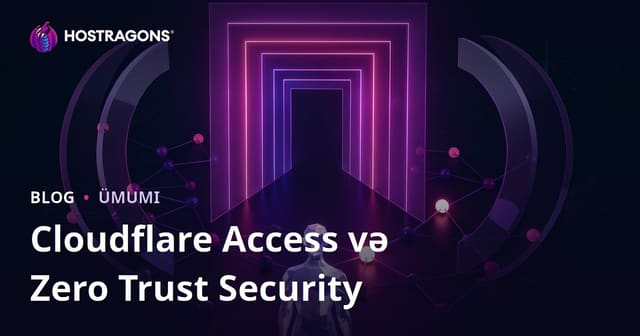 Cloudflare Access və Zero Trust Təhlükəsizliyi