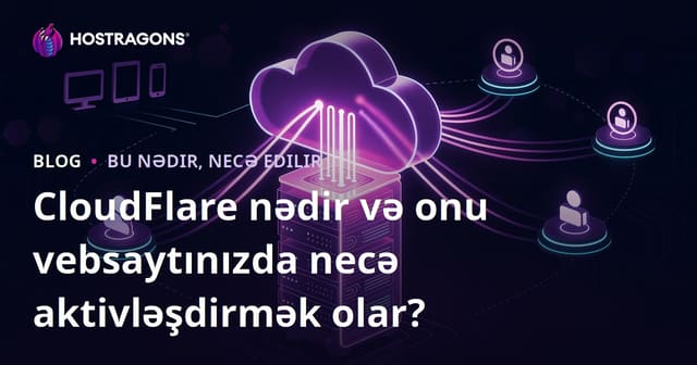 CloudFlare nədir və onu vebsaytınızda necə aktivləşdirmək olar?