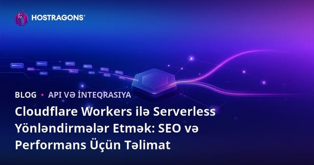 Cloudflare Workers ilə Serversiz Yönləndirmələr Etmək: SEO və Performans Üçün Təlimat