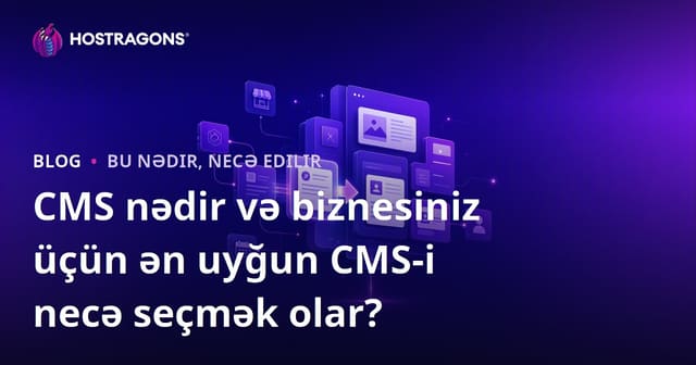 CMS nədir və biznesiniz üçün ən uyğun CMS-i necə seçmək olar?
