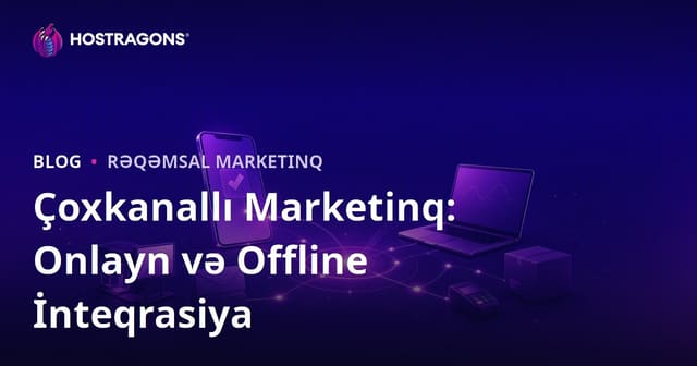 Çoxkanallı Marketinq: Onlayn və Offline İnteqrasiya
