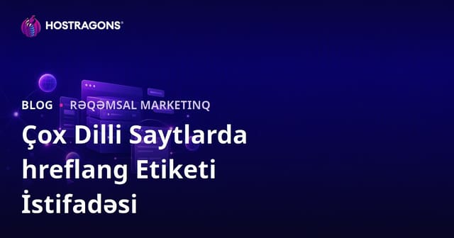 Çoxdilli Veb Saytlarda hreflang Teqinin İstifadəsi: Texniki SEO Bələdçisi