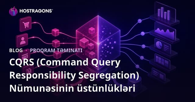 CQRS (İstəklər Sorğuların Məsuliyyət Ayrılması) Deseninin Üstünlükləri