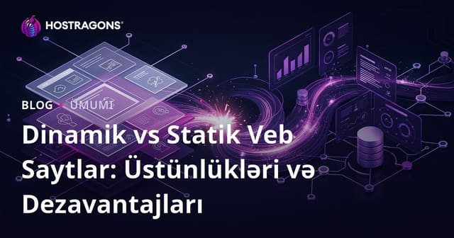 Dinamik vs Statik Veb Saytlar: Üstünlükləri və Dezavantajları