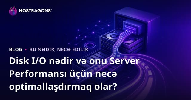 Disk Giriş/Çıxışı Nədir və Server Performansını Necə Yaxşılaşdırmaq Olar?