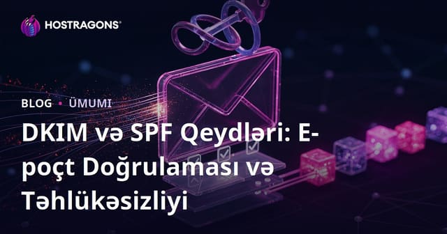 DKIM və SPF Qeydləri: E-poçt Doğrulaması və Təhlükəsizliyi