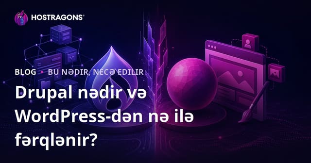 Drupal nədir və WordPress-dən nə ilə fərqlənir?