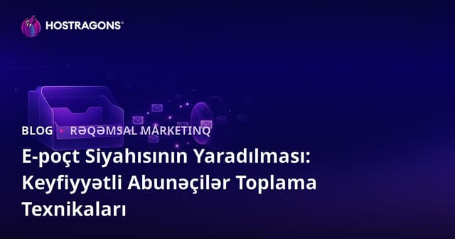 E-poçt Siyahısının Yaradılması: Keyfiyyətli Abunəçilər Toplama Texnikaları