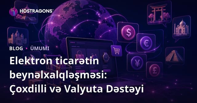 E-ticarət Beynəlxalqlaşması: Çoxdilli və Çoxlu Valyuta Dəstəyi